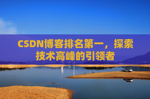 CSDN博客排名第一，探索技术高峰的引领者