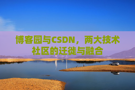 博客园与CSDN，两大技术社区的迁徙与融合